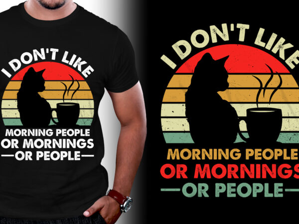 I don’t like morning people or mornings or people t-shirt design