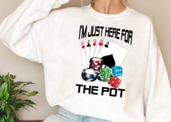 I_m Just Here for the Pot, Game Night, Poker PNG Files, Gamer Adult Games, Casino Night, Up All Night to get Lucky, Dealer, Las Vegas T-Shirt Design NL 0402