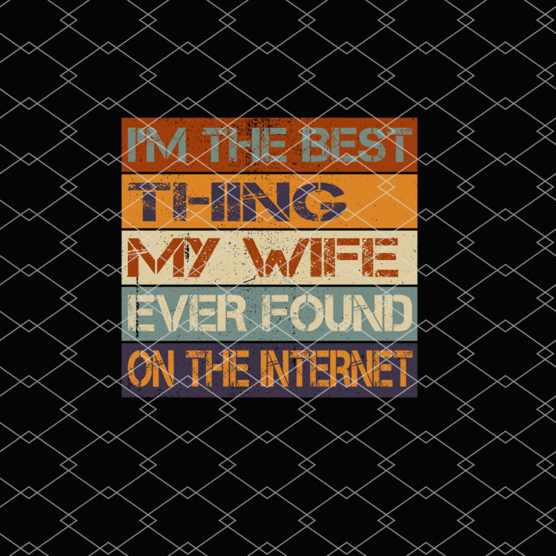 I_m The Best Thing My Wife Ever Found On The Internet Vintage NL 0602