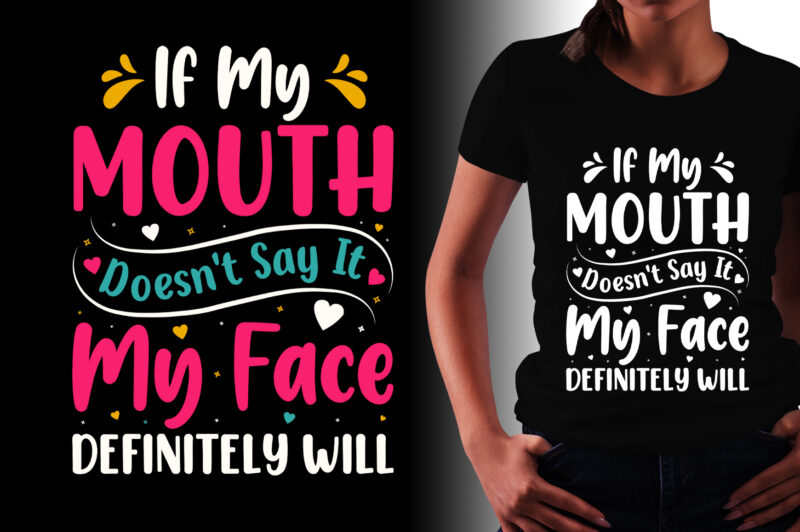If My Mouth Doesn’t Say It My Face Definitely Will T-Shirt Design