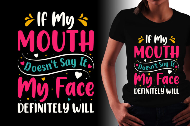If My Mouth Doesn’t Say It My Face Definitely Will T-Shirt Design