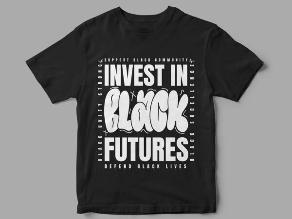 Invest in black futures, defend black lives, black lives matter, support black community, black history is world history, blm, t-shirt design