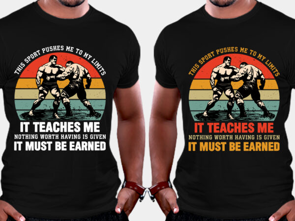 This sport pushes me to my limits it teaches me nothing worth having is given it must be earned wrestling t-shirt design