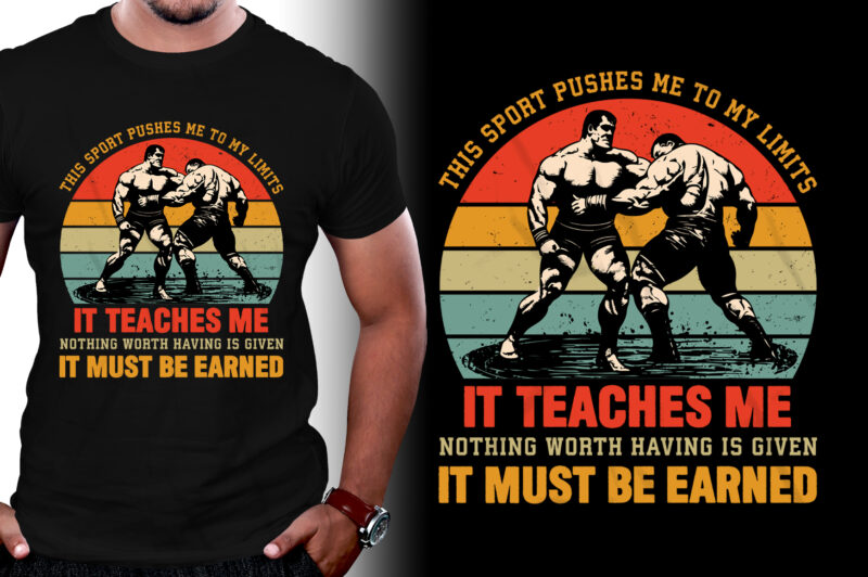 This Sport Pushes Me to My Limits It Teaches Me Nothing Worth Having is Given It Must be Earned Wrestling T-Shirt Design