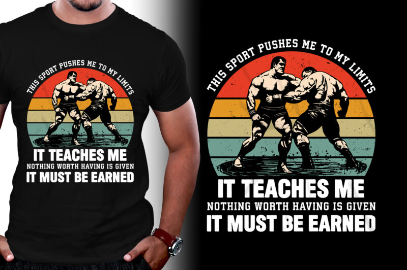 This Sport Pushes Me to My Limits It Teaches Me Nothing Worth Having is Given It Must be Earned Wrestling T-Shirt Design