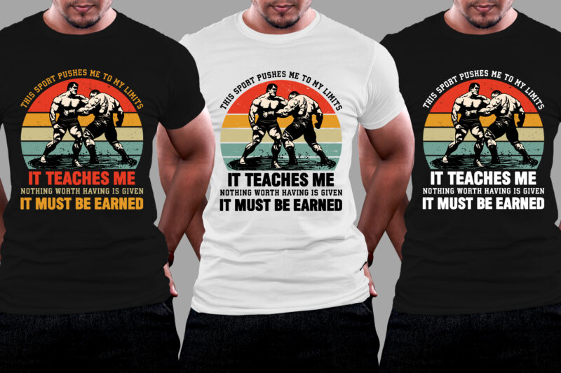 This Sport Pushes Me to My Limits It Teaches Me Nothing Worth Having is Given It Must be Earned Wrestling T-Shirt Design