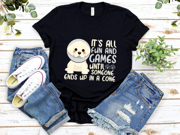 It_s all fun and games until someone ends up in a cone funny vet tech art veterinarian assistant doctors nl 0902 t shirt design for sale