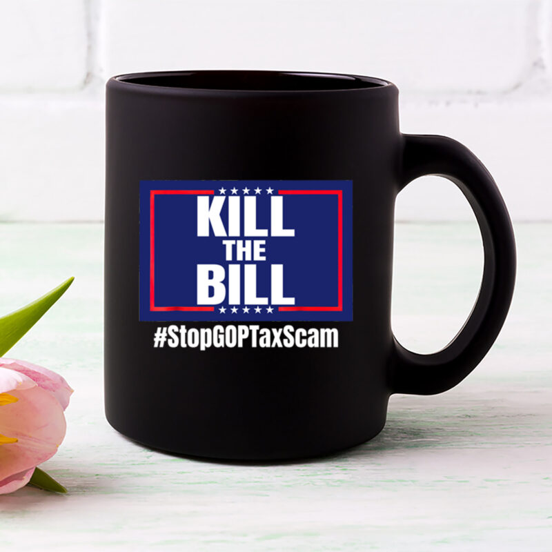 Kill the Bill Stop GOP Tax Scam Republican Party Funny Stop The Republican Tax Scam NL 0102