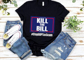 Kill the Bill Stop GOP Tax Scam Republican Party Funny Stop The Republican Tax Scam NL 0102 t shirt vector art