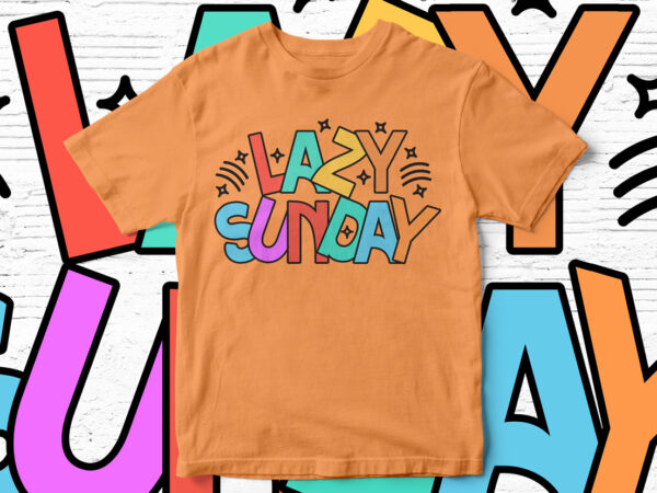 Lazy sunday, typography, t-shirt design, colorful, cute t-shirt, cool