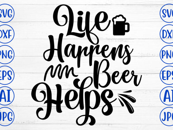 Life happens beer helps svg design