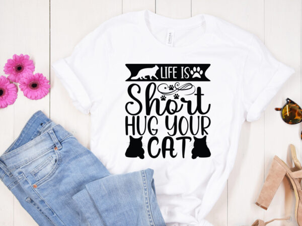 Life is short hug your cat svg design, dog svg bundle hand drawn, dog mom svg, fur mom svg, puppy svg, dog sayings svg, dog shirt svg, fur mom svg,