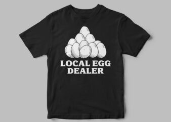 Local Egg Dealer, Funny T-Shirt Design, Egg vector, vector designs, support your locals