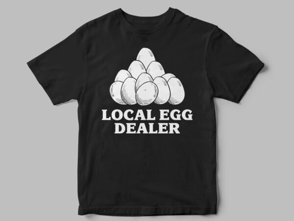 Local egg dealer, funny t-shirt design, egg vector, vector designs, support your locals