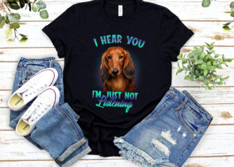 Long Haired Dachshunds I Hear You I_m Just Not Listening NL t shirt vector graphic