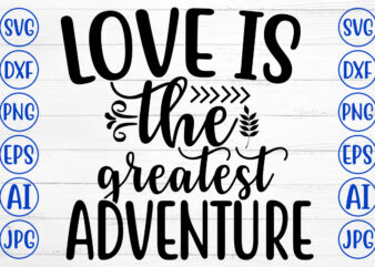 Love Is The Greatest Adventure SVG t shirt vector graphic