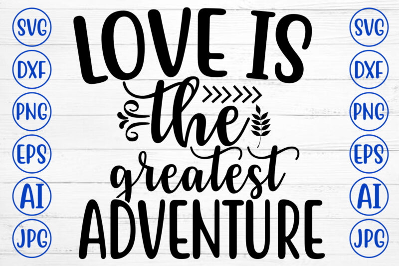 Love Is The Greatest Adventure SVG