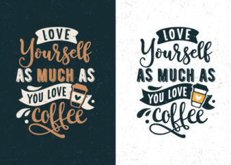 Love yourself as much as you love coffee, Typography coffee motivational quotes t-shirt design