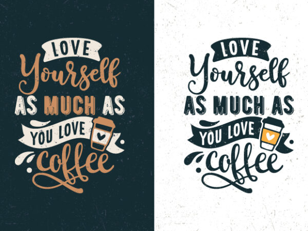 Love yourself as much as you love coffee, typography coffee motivational quotes t-shirt design