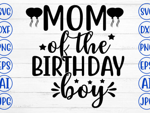 Mom of the birthday boy svg t shirt designs for sale