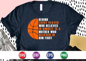 Behind Every Player Who Believes In Himself Is A Mother Who Believed In Him First, march madness shirt, basketball shirt, basketball net shirt, basketball court shirt, madness begin shirt, happy march madness shirt template