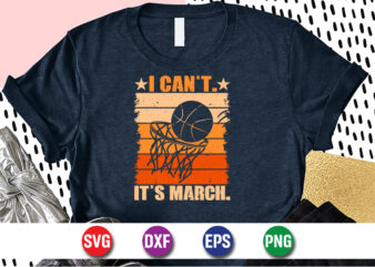 I Can’t It’s March, march madness shirt, basketball shirt, basketball net shirt, basketball court shirt, madness begin shirt, happy march madness shirt template