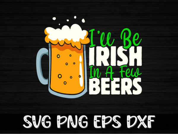 I’ll be irish in a few beers, st patricks day t-shirt funny shamrock for dad mom grandma grandpa daddy mommy, who are born on 17th march on st. paddy’s day