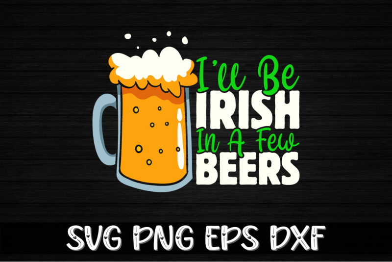 I'll Be Irish In A Few Beers, st patricks day t-shirt funny shamrock for dad mom grandma grandpa daddy mommy, who are born on 17th march on st. paddy’s day