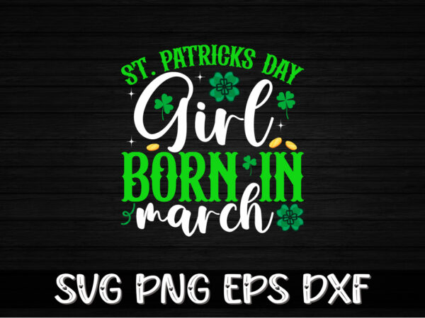St. patrick’s day girl born in march, st patricks day t-shirt funny shamrock for dad mom grandma grandpa daddy mommy, who are born on 17th march on st. paddy’s day