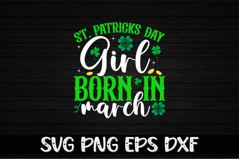 St. Patrick's Day Girl Born In March, st patricks day t-shirt funny shamrock for dad mom grandma grandpa daddy mommy, who are born on 17th march on st. paddy’s day