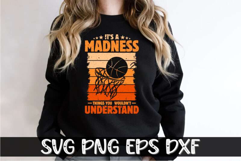It’s Madness Things You Wouldn’t Understand, march madness shirt, basketball shirt, basketball net shirt, basketball court shirt, madness begin shirt, happy march madness shirt template