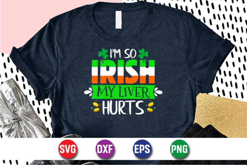 I’m So Irish My Liver Hurts, st patricks day t-shirt funny shamrock for dad mom grandma grandpa daddy mommy, who are born on 17th march on st. paddy’s day 2023!