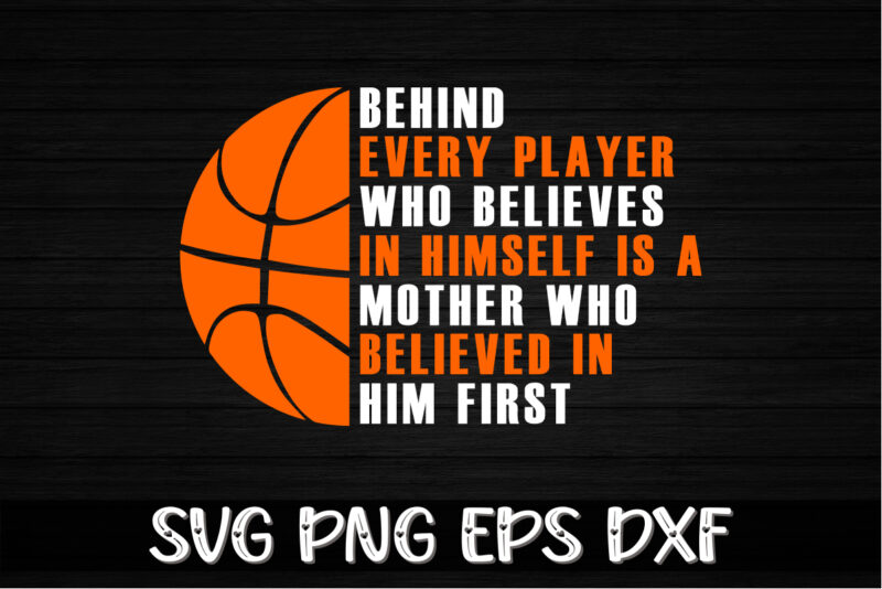 Behind Every Player Who Believes In Himself Is A Mother Who Believed In Him First, march madness shirt, basketball shirt, basketball net shirt, basketball court shirt, madness begin shirt, happy march madness shirt template