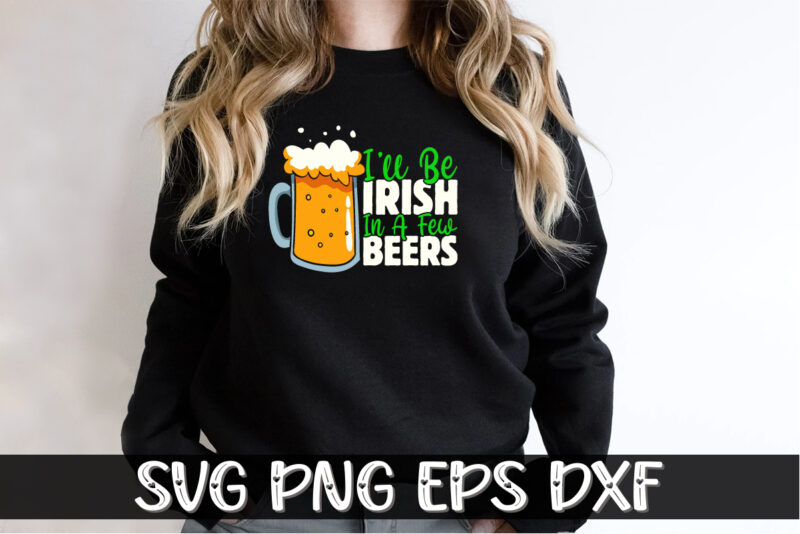 I'll Be Irish In A Few Beers, st patricks day t-shirt funny shamrock for dad mom grandma grandpa daddy mommy, who are born on 17th march on st. paddy’s day