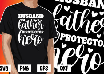 Husband Father Protector Hero, father’s day shirt, dad svg, dad svg bundle, daddy shirt, best dad ever shirt, dad shirt print template, daddy vector clipart, dad svg t shirt designs for sale