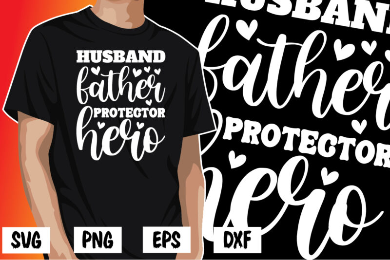 Husband Father Protector Hero, father’s day shirt, dad svg, dad svg bundle, daddy shirt, best dad ever shirt, dad shirt print template, daddy vector clipart, dad svg t shirt designs