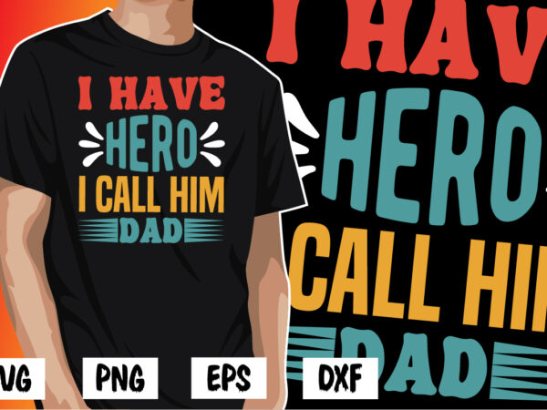 I have hero i call him dad, father’s day shirt, dad svg, dad svg bundle, daddy shirt, best dad ever shirt, dad shirt print template, daddy vector clipart, dad svg