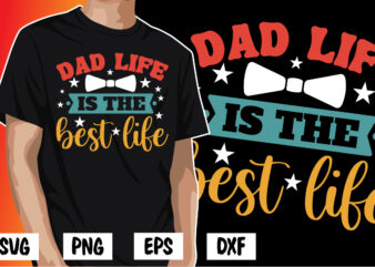 Dad life is the best life, father’s day shirt, dad svg, dad svg bundle, daddy shirt, best dad ever shirt, dad shirt print template, daddy vector clipart, dad svg t shirt designs for sale