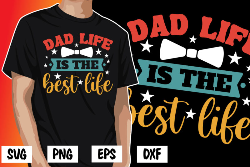 Dad life is the best life, father’s day shirt, dad svg, dad svg bundle, daddy shirt, best dad ever shirt, dad shirt print template, daddy vector clipart, dad svg t