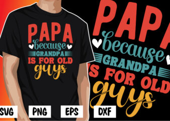 Papa because Grandpa is for old guys, father’s day shirt, dad svg, dad svg bundle, daddy shirt, best dad ever shirt, dad shirt print template, daddy vector clipart, dad svg t shirt designs for sale
