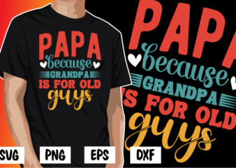 Papa because Grandpa is for old guys, father’s day shirt, dad svg, dad svg bundle, daddy shirt, best dad ever shirt, dad shirt print template, daddy vector clipart, dad svg