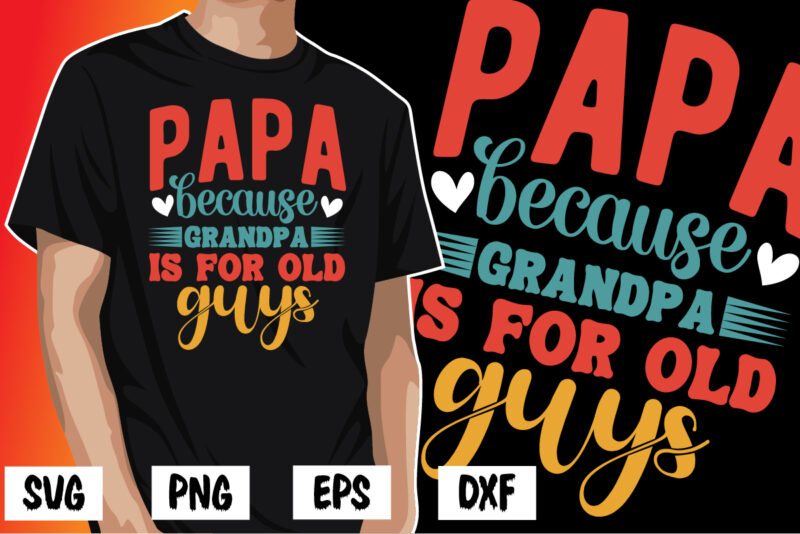 Papa because Grandpa is for old guys, father’s day shirt, dad svg, dad svg bundle, daddy shirt, best dad ever shirt, dad shirt print template, daddy vector clipart, dad svg