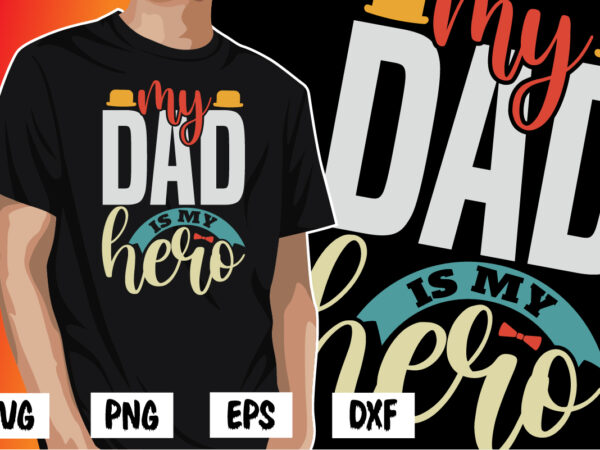 My dad is my hero, father’s day shirt, papa daddy svg t shirt designs for sale