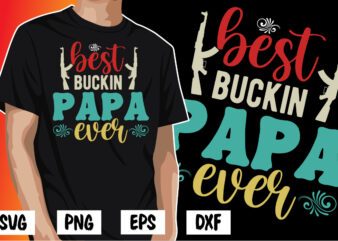 Best Buckin Papa Ever, father’s day shirt, dad svg, dad svg bundle, daddy shirt, best dad ever shirt, dad shirt print template, daddy vector clipart, dad svg t shirt designs for sale