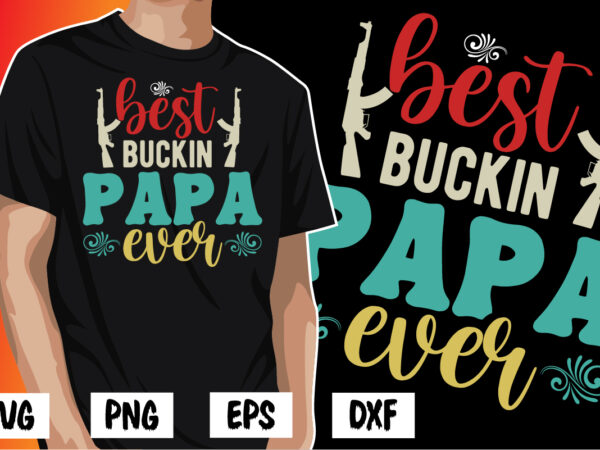 Best buckin papa ever, father’s day shirt, dad svg, dad svg bundle, daddy shirt, best dad ever shirt, dad shirt print template, daddy vector clipart, dad svg t shirt designs