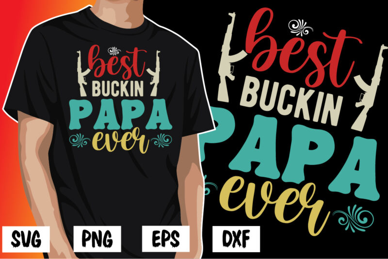Best Buckin Papa Ever, father’s day shirt, dad svg, dad svg bundle, daddy shirt, best dad ever shirt, dad shirt print template, daddy vector clipart, dad svg t shirt designs for sale