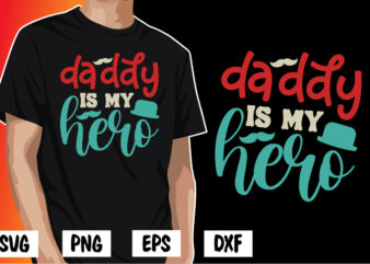 Daddy Is My Hero, father’s day shirt, dad svg, dad svg bundle, daddy shirt, best dad ever shirt, dad shirt print template, daddy vector clipart, dad svg t shirt designs