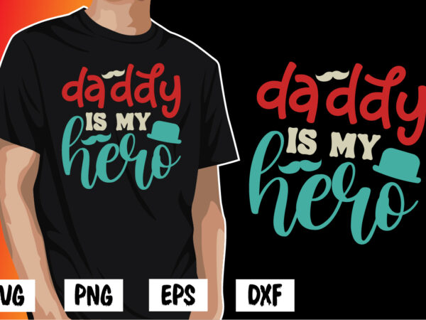 Daddy is my hero, father’s day shirt, dad svg, dad svg bundle, daddy shirt, best dad ever shirt, dad shirt print template, daddy vector clipart, dad svg t shirt designs