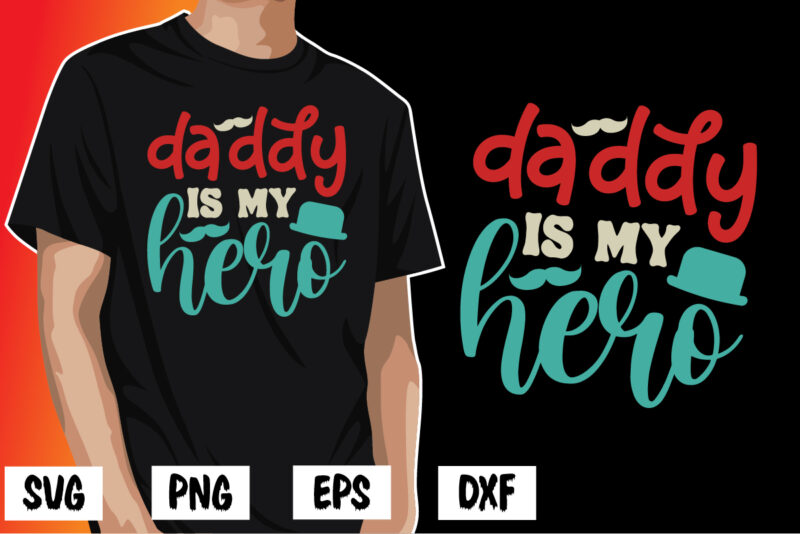 Daddy Is My Hero, father’s day shirt, dad svg, dad svg bundle, daddy shirt, best dad ever shirt, dad shirt print template, daddy vector clipart, dad svg t shirt designs for sale