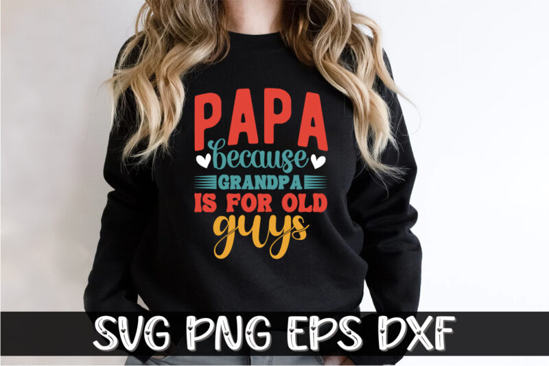 Papa because Grandpa is for old guys, father’s day shirt, dad svg, dad svg bundle, daddy shirt, best dad ever shirt, dad shirt print template, daddy vector clipart, dad svg